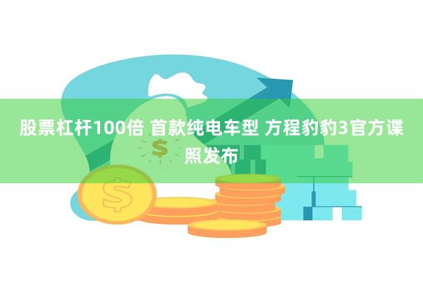 股票杠杆100倍 首款纯电车型 方程豹豹3官方谍照发布