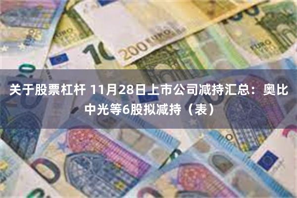 关于股票杠杆 11月28日上市公司减持汇总：奥比中光等6股拟减持（表）